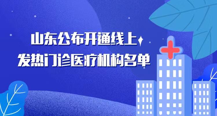 首批48家！山东公布开通线上发热门诊医疗机构名单