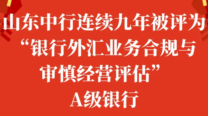 山东中行再获A评，已连续九年被评为“银行外汇业务合规与审慎经营评估”A级银行