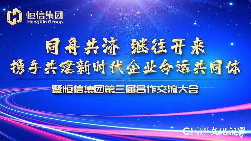 同舟共济、继往开来、携手共建新时代企业命运共同体——恒信集团第三届合作交流大会昨日举行