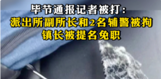 毕节通报“记者被打”处理结果：派出所副所长和2名辅警被拘，镇长免职