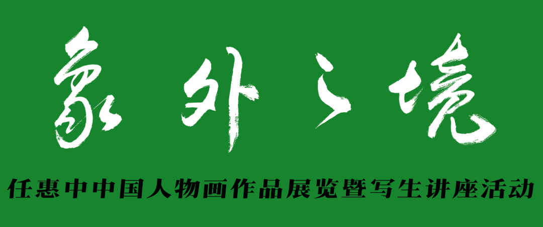 “象外之境——任惠中中国人物画作品展览暨写生讲座”将于7月26日举办