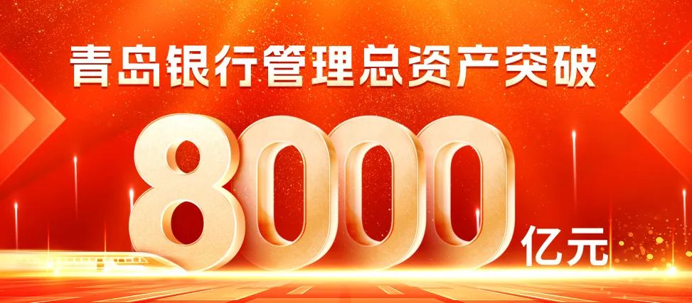 加速迈向“价值领先银行”，青岛银行管理总资产突破8000亿元