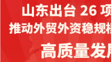 山东出台26项措施推动外贸外资稳规模优结构高质量发展