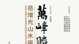 “万峰胜色——岳增光山水画作品展”将于明日在东莞开展