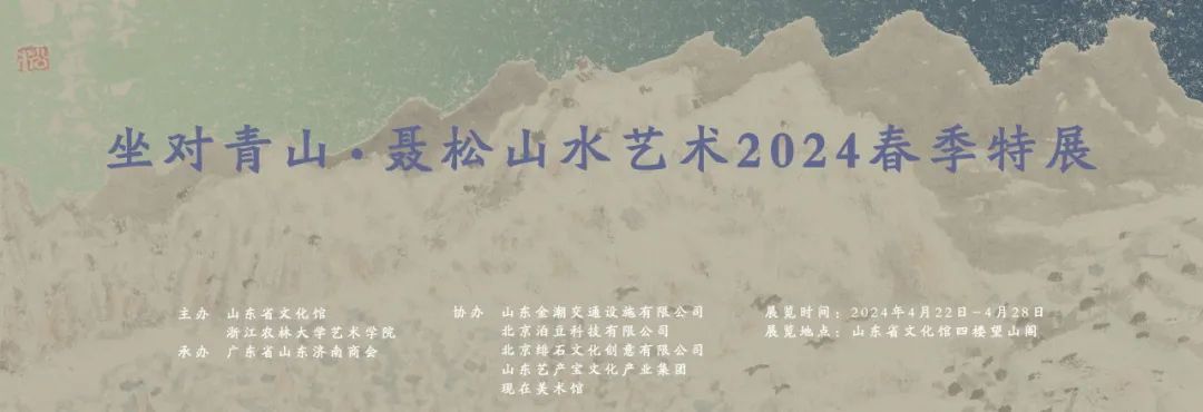 茶韵入画镜禅台 | “坐对青山——聂松山水艺术2024春季特展”将于4月22日在山东省文化馆展出