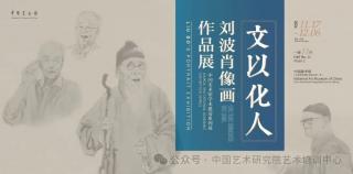 “文以化人——刘波肖像画作品展”在中国美术馆开展，展期至12月6日