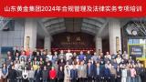 山东黄金集团在烟台举办2024年合规管理及法律实务专项培训