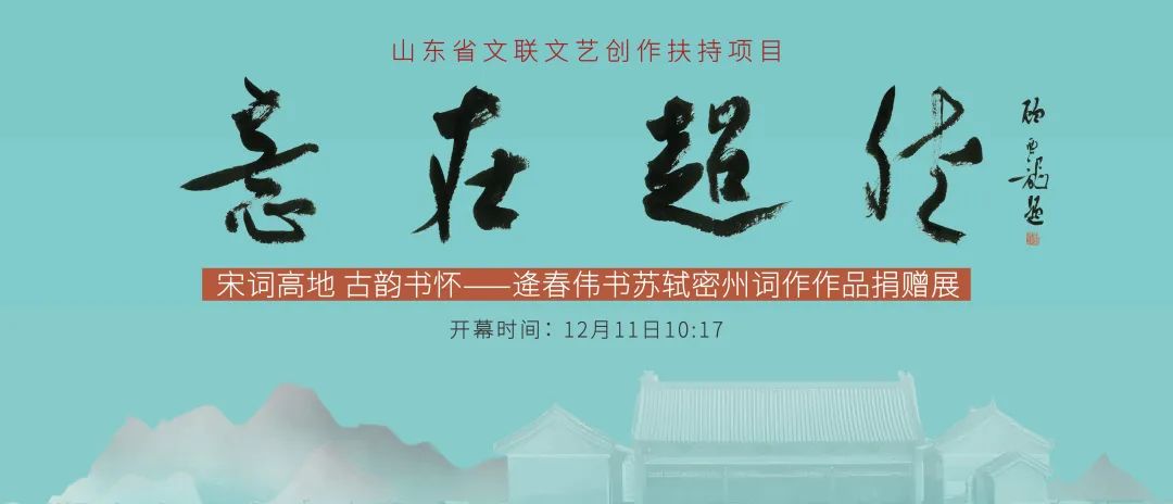 “宋词高地 古韵书怀——逄春伟书苏轼密州词作作品捐赠展”将于12月11日在潍坊开幕