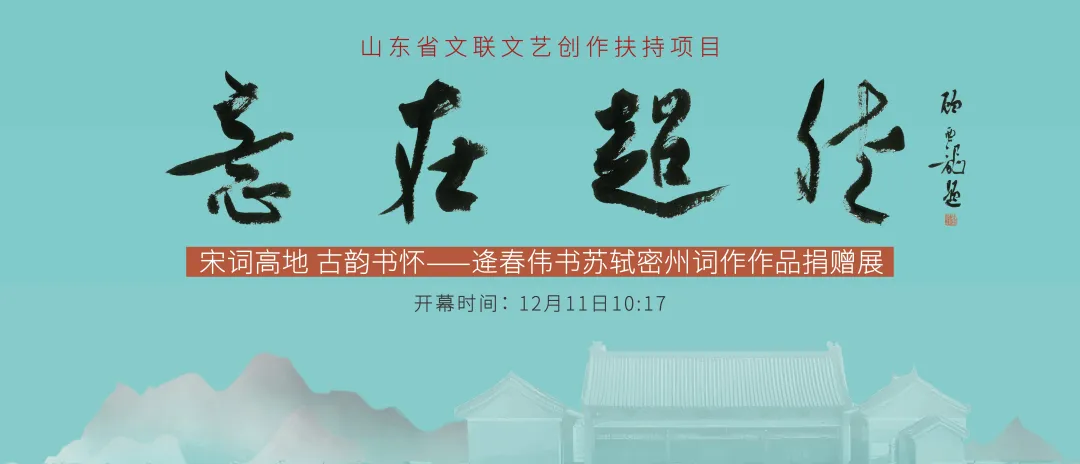 宋词高地 古韵书怀——逄春伟书苏轼密州词作作品捐赠展 | 逄春阶：有春伟綦好