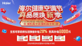 装机免十项、整机包十年，全系至高补贴6000元……“2025海尔健康空调节”活动火热进行中