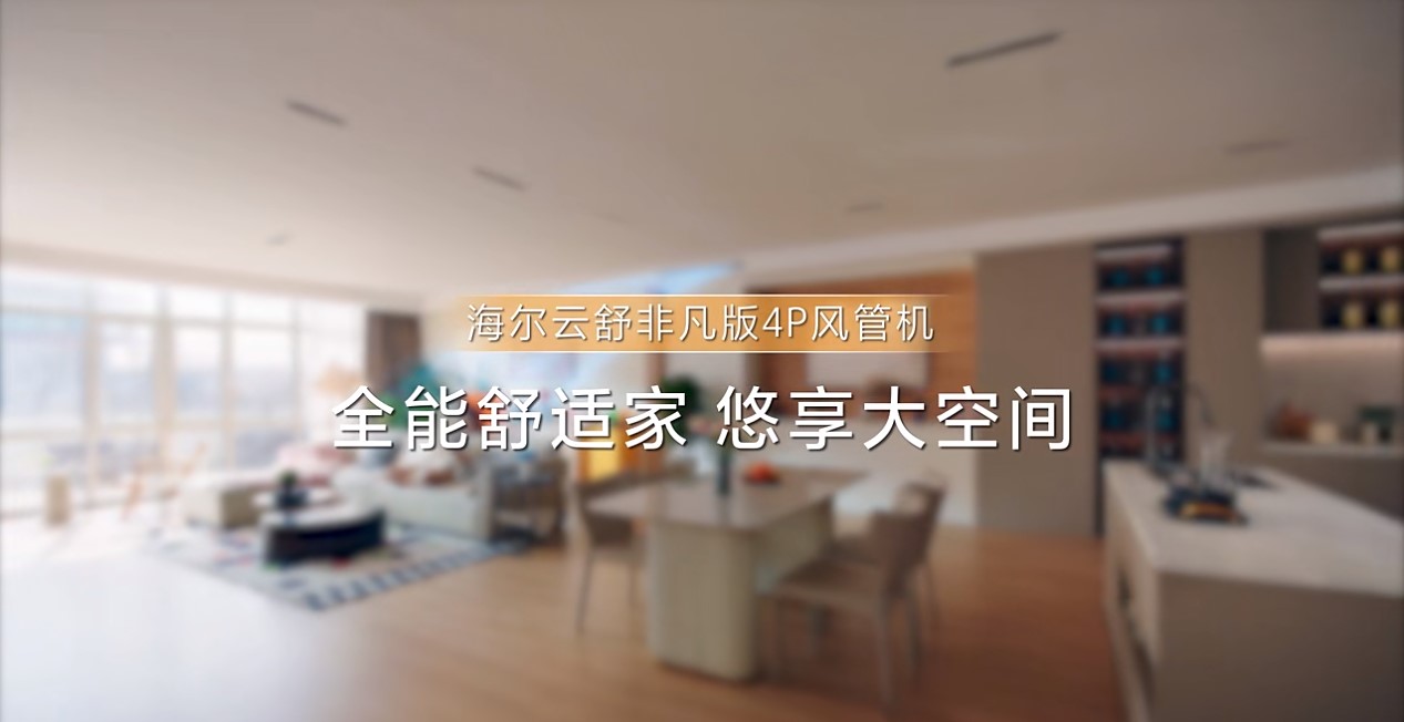 ​全能舒适家，悠享大空间——海尔云舒非凡版4P风管机，让你随时随地畅享空气spa